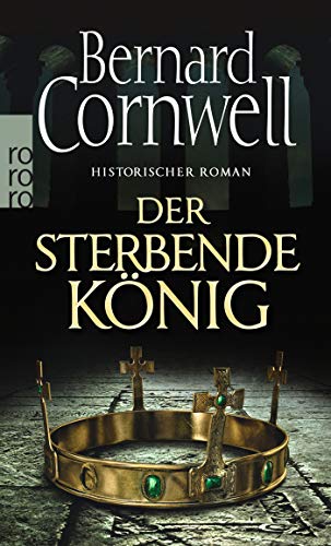 Der sterbende König: Historischer Roman (Die Uhtred-Saga, Band 6)