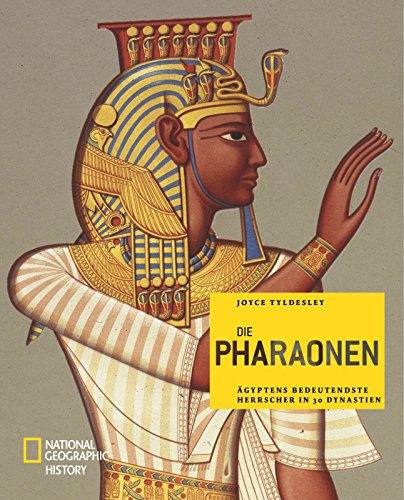 Die Pharaonen: Ägyptens bedeutendste Herrscher in 30 Dynastien