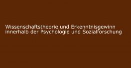 wissenschaftstheorie erkenntnisgewinn psychologie sozialforschung