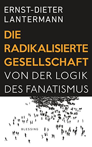 Die radikalisierte Gesellschaft: Von der Logik des Fanatismus - 1