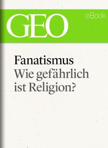 Fanatismus: Wie gefährlich ist Religion? (GEO eBook Single) - 1