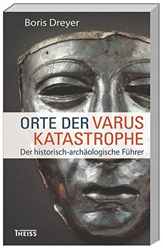 Orte der Varuskatastrophe und der römischen Okkupation in Germanien: Der historisch-archäologische Führer - 1