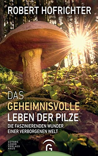 Das geheimnisvolle Leben der Pilze: Die faszinierenden Wunder einer verborgenen Welt - 1