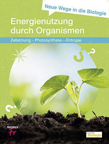 Neue Wege in die Biologie: Energienutzung durch Organismen: Zellatmung – Photosynthese – Entropie - 1