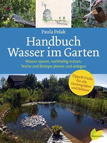 Handbuch Wasser im Garten. Wasser sparen, nachhaltig nutzen, Teiche und Biotope planen und anlegen - 1