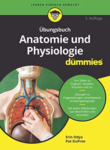 Übungsbuch Anatomie und Physiologie für Dummies: Von Zellen zu Organen, Muskeln, Knochen und Co. Übungen zu Fragestellungen verschiedener ... Abbildungen zum Beschriften und Ausmalen - 1