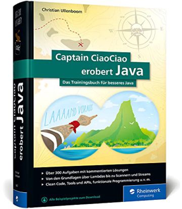 Captain CiaoCiao erobert Java: Das Trainingsbuch für besseres Java. 300 Java-Workshops, Aufgaben und Übungen mit kommentierten Lösungen - 1