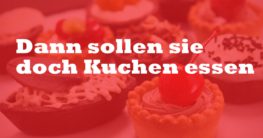 Dann sollen sie doch Kuchen essen