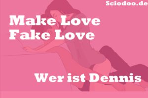 Wer ist Dennis: Make Love Fake Love