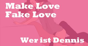 Wer ist Dennis: Make Love Fake Love