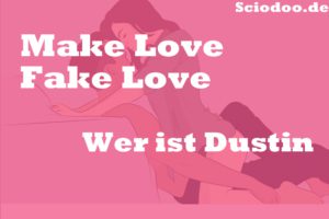 Wer ist Dustin Make love Fake Love