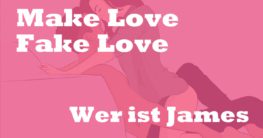 Wer ist James: Make Love Fake Love