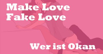 Wer ist Okan: Make Love Fake Love