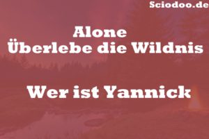 Wer ist Yannick Alone Überlebe die Wildnis