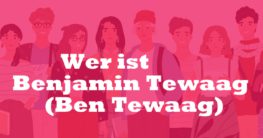 Wer ist Benjamin Tewaag (Ben Tewaag)