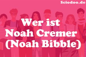 Wer ist Noah Cremer (Noah Bibble)