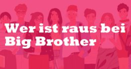 Wer ist raus bei Big Brother