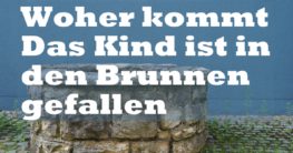 Woher kommt das Kind ist in den Brunnen gefallen Herkunft