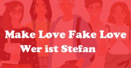 Wer ist Stefan Make Love Fake Love